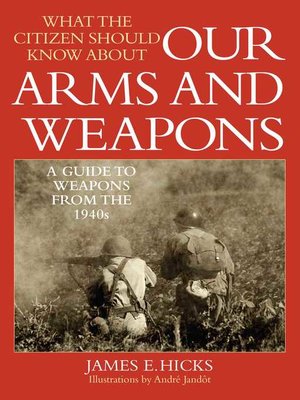 cover image of What the Citizen Should Know About Our Arms and Weapons: a Guide to Weapons from the 1940s